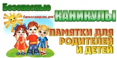 Безопасные каникулы. Памятки для родителей и детей