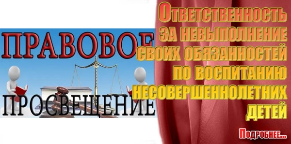 Ответственность за невыполнение своих обязанностей по воспитанию несовершеннолетних детей