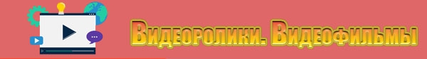 Видеоролики. Видеофильмы