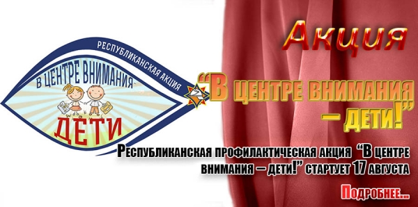 Республиканская акция «В центре внимания – дети!»